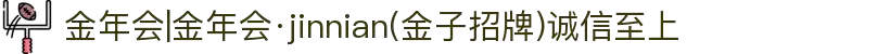 金年会|金年会·jinnian(金子招牌)诚信至上